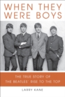 Image for When they were boys: the true story of the Beatles&#39; rise to the top