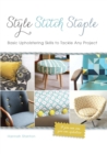 Image for Style, Stitch, Staple: Basic Upholstering Skills to Tackle Any Project