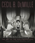 Image for Cecil B. DeMille: the art of the Hollywood epic