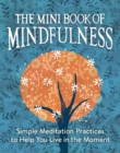 Image for The mini book of mindfulness  : simple meditation practices to help you live in the moment