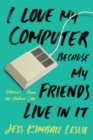 Image for I love my computer because my friends live in it  : stories from an online life