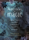 Image for Practical magic  : a beginner&#39;s guide to crystals, horoscopes, psychics, and spells
