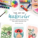 Image for The Joy of Watercolor : 40 Happy Lessons for Painting the World Around You