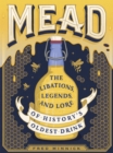 Image for Mead  : the libations, legends, and lore of history&#39;s oldest drink