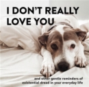 Image for I don&#39;t really love you and other gentle reminders of existential dread in your everyday life