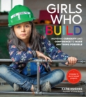 Image for Girls who build  : inspiring curiosity and confidence to make anything possible