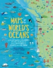 Image for Maps of the world&#39;s oceans  : an illustrated children&#39;s atlas to the seas and all the creatures and plants that live there