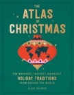 Image for The atlas of Christmas  : the merriest, tastiest, quirkiest holiday traditions from around the world