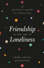 Image for Friendship in the Age of Loneliness : An Optimist&#39;s Guide to Connection