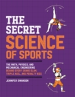 Image for The secret science of sports  : the math, physics, and mechanical engineering behind every grand slam, triple axel, and penalty kick