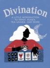 Image for Divination  : a little introduction to tarot, runes, tea leaves, and more