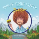 Image for This is your world  : the story of Bob Ross