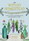 Image for The witchy homestead  : spells, rituals, and remedies for creating magic at home