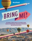 Image for Buzzfeed - bring me!  : the travel-lover&#39;s guide to the world&#39;s most unlikely destinations, remarkable experiences, and spectacular sights