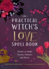 Image for The practical witch&#39;s love spell book  : for passion, romance, and desire