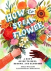 Image for How to speak flower  : a kid&#39;s guide to buds, blooms, and blossoms