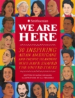 Image for We are here  : 30 inspiring Asian Americans and Pacific Islanders who have shaped the United States