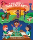 Image for A kid&#39;s guide to tabletop RPGs  : exploring dice, game systems, roleplaying, and more!