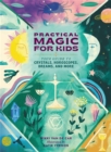 Image for Practical magic for kids  : your guide to crystals, horoscopes, dreams, and more