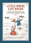 Image for Little house life hacks  : lessons for the modern pioneer from Laura Ingalls Wilder&#39;s prairie