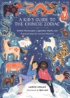 Image for A kid&#39;s guide to the Chinese Zodiac  : animal horoscopes, legendary myths, and practical uses for ancient wisdom