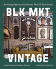 Image for BLK MKT Vintage : Reclaiming Objects and Curiosities That Tell Black Stories