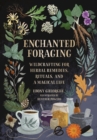 Image for Enchanted foraging  : wildcrafting for herbal remedies, rituals, and a magical life