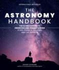 Image for The astronomy handbook  : the ultimate guide to observing and understanding stars, planets, galaxies, and the universe