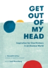 Image for Get out of my head  : inspiration for overthinkers in an anxious world