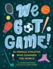 Image for We got game!  : 35 female athletes who changed the world