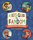 Image for A kid&#39;s guide to fandom  : exploring fan-fic, cosplay, gaming, podcasting, and more in the geek world!