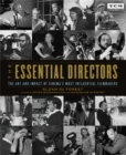 Image for The essential directors  : the art and impact of cinema&#39;s most influential filmmakers (silent era through 1970s)