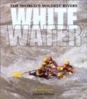 Image for White Water : The World&#39;s Wildest Rivers