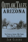 Image for Outlaw Tales of Arizona : True Stories of Arizona&#39;s Most Nefarious Crooks, Culprits, and Cutthroats