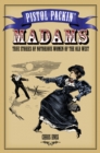 Image for Pistol Packin&#39; Madams : True Stories of Notorious Women of the Old West