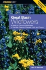 Image for Great Basin Wildflowers : A Guide To Common Wildflowers Of The High Deserts Of Nevada, Utah, And Oregon