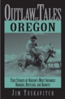 Image for Outlaw Tales of Oregon : True Stories of Oregon&#39;s Most Infamous Robbers, Rustlers, and Bandits