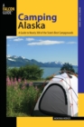 Image for Camping Alaska : A Guide To Nearly 300 Of The State&#39;s Best Campgrounds