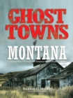 Image for Ghost Towns of Montana : A Classic Tour Through The Treasure State&#39;s Historical Sites