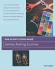 Image for How to Start a Home-Based Jewelry Making Business : *Turn Your Passion Into Profit *Develop A Smart Business Plan *Set Market-Appropriate Prices *Profit From Craft Fairs And Trade Shows *Sell To Local