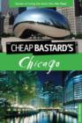 Image for Cheap Bastard&#39;s™ Guide to Chicago : Secrets Of Living The Good Life--For Free!
