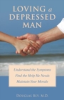 Image for Loving a Depressed Man : Understand the Symptoms, Find the Help He Needs, and Maintain Your Morale