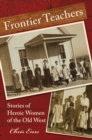Image for Frontier teachers: stories of heroic women of the old West