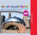 Image for Are We Almost There? Chicago: Where To Go And What To Do With The Kids.