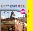 Image for Are We Almost There? Los Angeles: Where to Go and What to Do with the Kids.