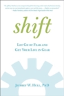Image for Shift : Let Go of Fear and Get Your Life in Gear