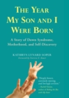 Image for Year My Son and I Were Born: A Story Of Down Syndrome, Motherhood, And Self-Discovery
