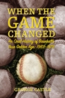 Image for When the Game Changed: An Oral History Of Baseball&#39;s True Golden Age: 1969-1979