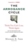 Image for Avoiding the Arrogance Cycle: Think You Can&#39;t Lose, Think Again