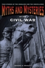 Image for Myths and mysteries of the Civil War: true stories of the unsolved and unexplained